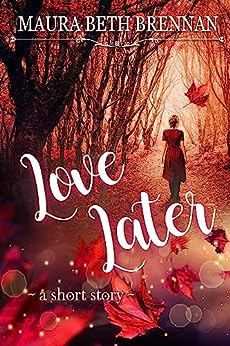 LOVE LATER by Maura Beth Brennan